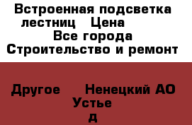 Встроенная подсветка лестниц › Цена ­ 990 - Все города Строительство и ремонт » Другое   . Ненецкий АО,Устье д.